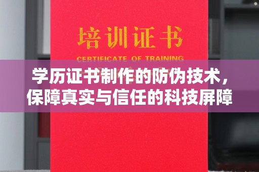 永兴学历证书制作的防伪技术，保障真实与信任的科技屏障